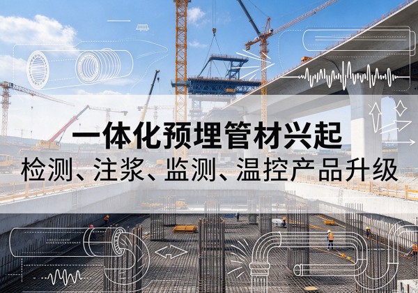 建邺一体化管材产品兴起，声测注浆一体管、多功能预埋管应用增多